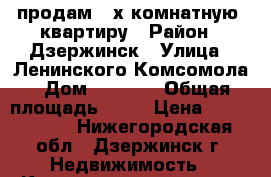 продам 2-х комнатную  квартиру › Район ­ Дзержинск › Улица ­ Ленинского Комсомола › Дом ­ 37/23 › Общая площадь ­ 48 › Цена ­ 2 350 000 - Нижегородская обл., Дзержинск г. Недвижимость » Квартиры продажа   . Нижегородская обл.